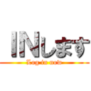 ＩＮします (Log in now)