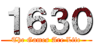 １６３０ (The Games Are Life)