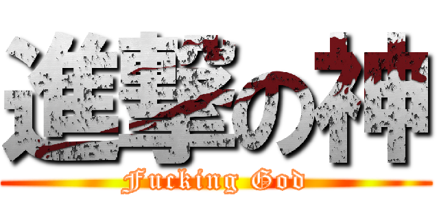 進撃の神 (Fucking God)