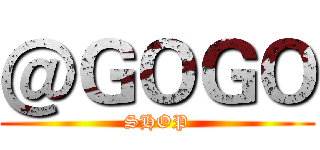 ＠ＧＯＧＯ (SHOP)