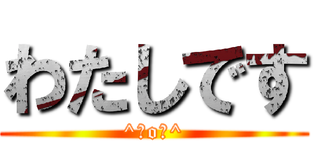 わたしです (^　o　^)