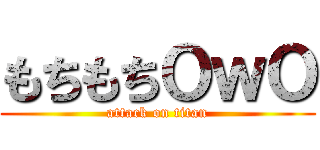 もちもちＯｗＯ (attack on titan)