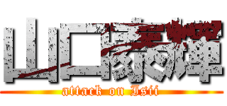 山口泰輝 (attack on Isii)