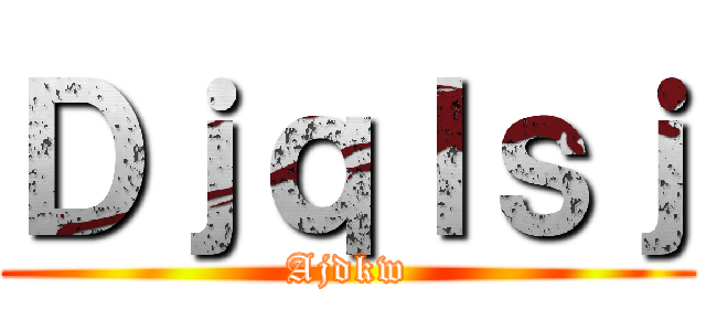 Ｄｊｑｌｓｊ (Ajdkw)