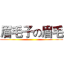 眉毛子の眉毛 ()