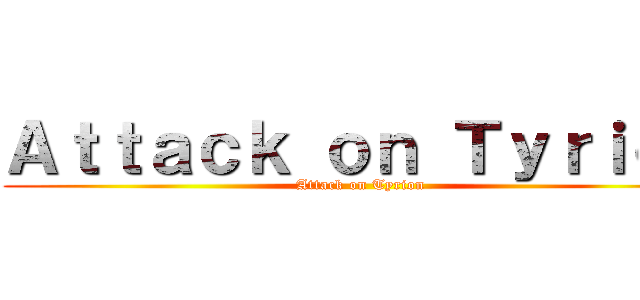 Ａｔｔａｃｋ ｏｎ Ｔｙｒｉｏｎ (Attack on Tyrion)