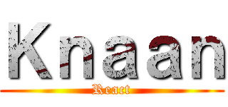 Ｋｎａａｎ (React)