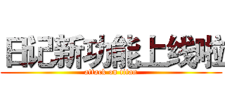 日记新功能上线啦 (attack on titan)