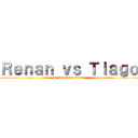 Ｒｅｎａｎ ｖｓ Ｔｉａｇｏ (O Mais Gay Vence)