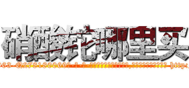 硝酸铊哪里买 (硝酸铊哪里买【电-186x2687x6963-Q278180069元-吉-药-业】我们做的是长期生意,靠的是老客户长期支持 http://sngk.net/60xeuW
)