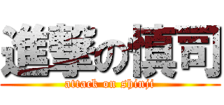 進撃の慎司 (attack on shinji)