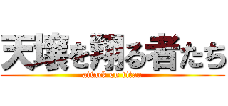 天壌を翔る者たち (attack on titan)
