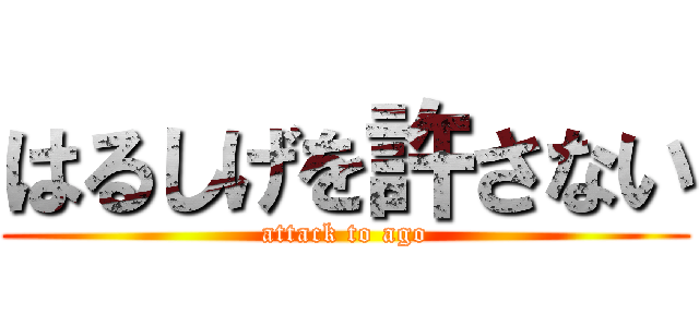 はるしげを許さない (attack to ago)