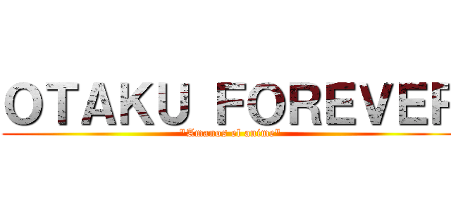 ＯＴＡＫＵ ＦＯＲＥＶＥＲ ("Amanos el anime")