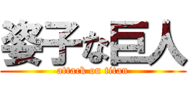 姿子な巨人 (attack on titan)