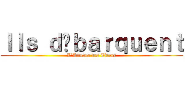 Ｉｌｓ ｄéｂａｒｑｕｅｎｔ (L\'Attaque des Titans)