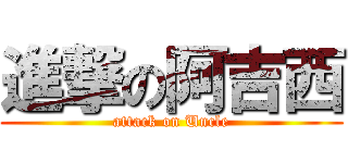 進撃の阿吉西 (attack on Uncle)