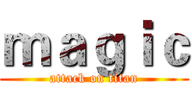 ｍａｇｉｃ (attack on titan)