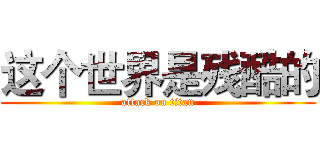 这个世界是残酷的 (attack on titan)