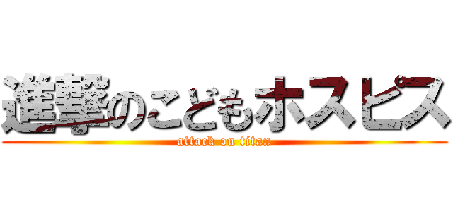 進撃のこどもホスピス (attack on titan)