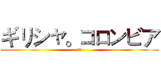 ギリシャ。コロンビア (希哥)