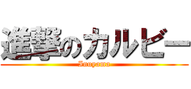 進撃のカルビー (Inuyama)