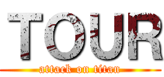 ＴＯＵＲ (attack on titan)