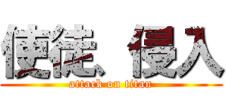 使徒、侵入 (attack on titan)