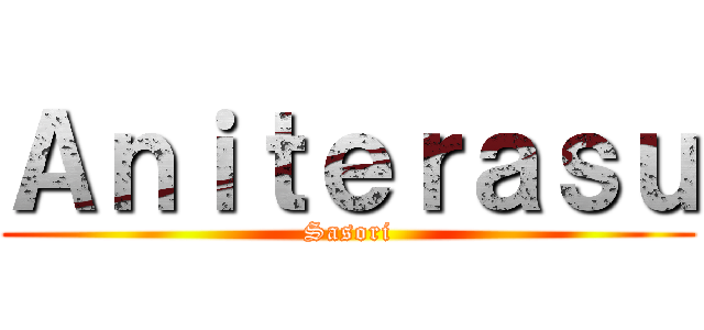 Ａｎｉｔｅｒａｓｕ (Sasori)