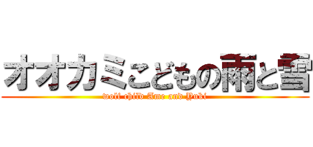 オオカミこどもの雨と雪 (wolf child Ame and Yuki)