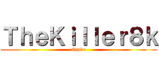 ＴｈｅＫｉｌｌｅｒ８ｋ (Otaku)