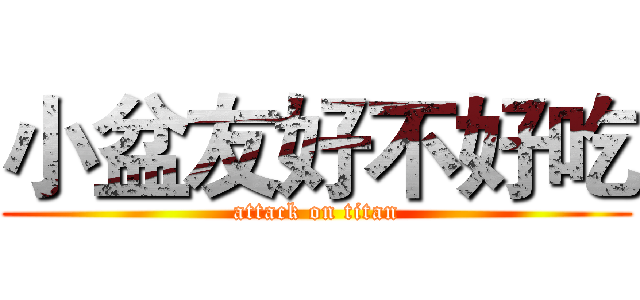 小盆友好不好吃 (attack on titan)