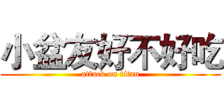 小盆友好不好吃 (attack on titan)
