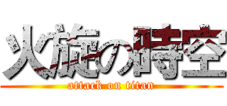 火旋の時空 (attack on titan)