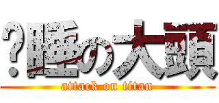 沉睡の大頭 (attack on titan)