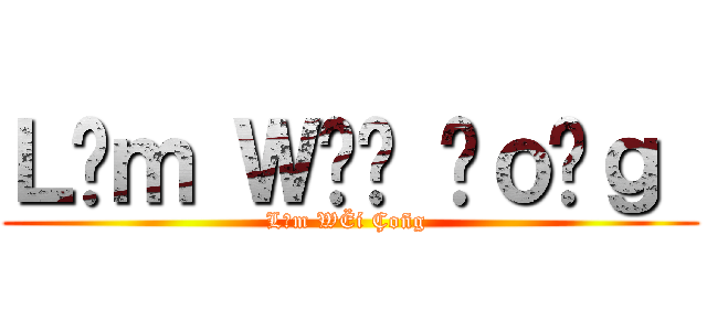 ＬĮｍ ＷËí Çｏñｇ  (LĮm WËí Çoñg )