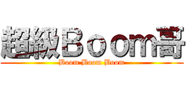 超級Ｂｏｏｍ哥 (Boom Boom Boom)