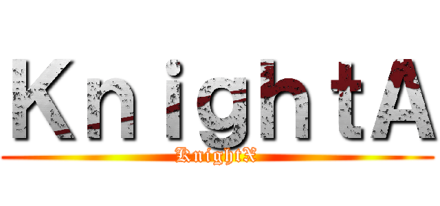ＫｎｉｇｈｔＡ (KnightX)