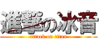 進撃の冰音 (attack on titan)