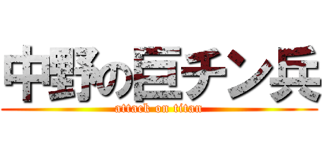 中野の巨チン兵 (attack on titan)