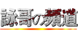 詠哥の頻道 ()