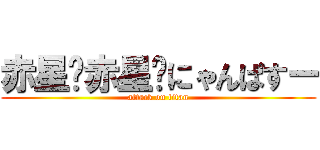 赤星🎶赤星🎶にゃんぱすー (attack on titan)