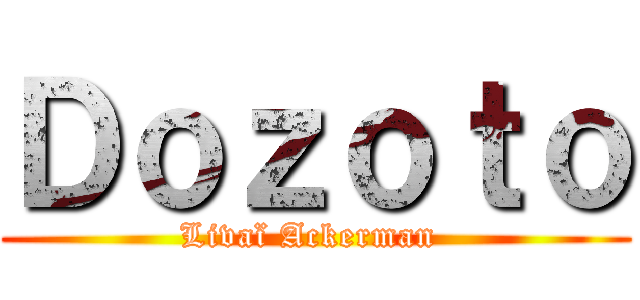 Ｄｏｚｏｔｏ (Livaï Ackerman )