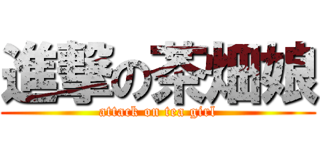 進撃の茶畑娘 (attack on tea girl)