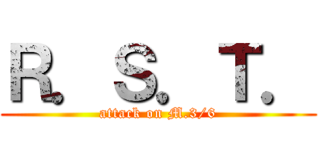 Ｒ．Ｓ．Ｔ． (attack on M.3/6)