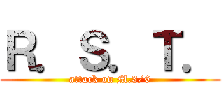 Ｒ．Ｓ．Ｔ． (attack on M.3/6)