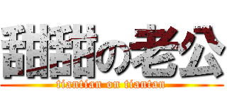 甜甜の老公 (tiantian on tiantan)