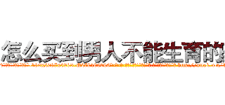 怎么买到男人不能生育的药 (怎么买到男人不能生育的药【电-186x2687x6963-Q278180069元-吉-药-业】我们做的是长期生意,靠的是老客户长期支持 http://sngk.net/1xreRP
)