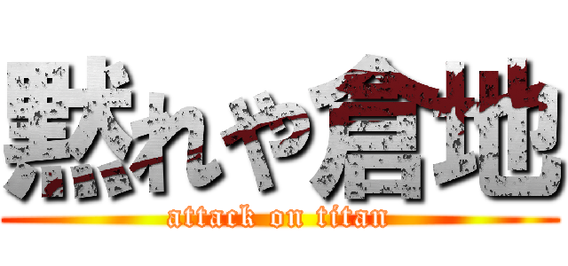 黙れや倉地 (attack on titan)