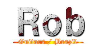 Ｒｏｂ (Guitars / Brazil)